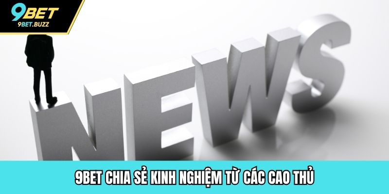 9BET chia sẻ kinh nghiệm từ các cao thủ
