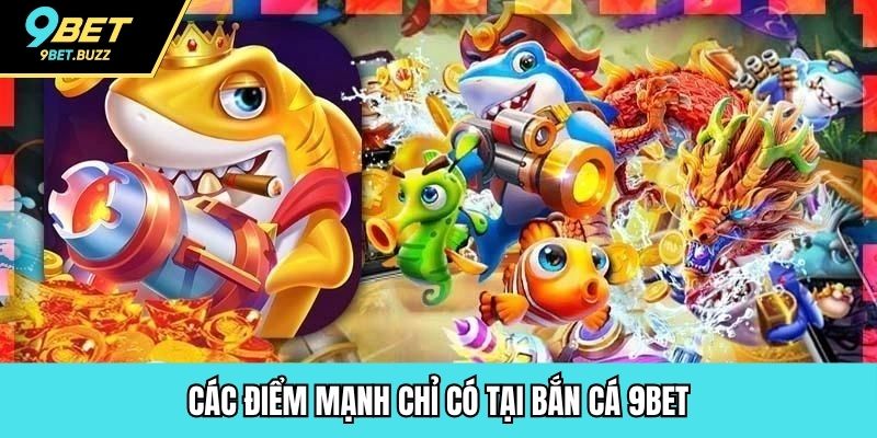 Các điểm mạnh chỉ có tại bắn cá 9BET