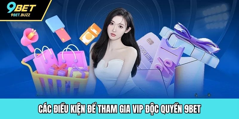Các điều kiện để tham gia VIP độc quyền 9BET