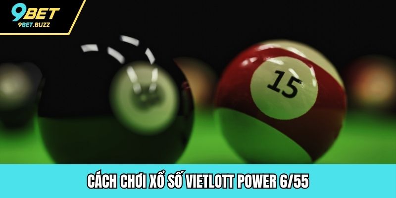 Cách chơi xổ số Vietlott Power 6/55