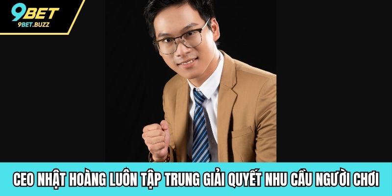 CEO Nhật Hoàng luôn tập trung giải quyết nhu cầu người chơi