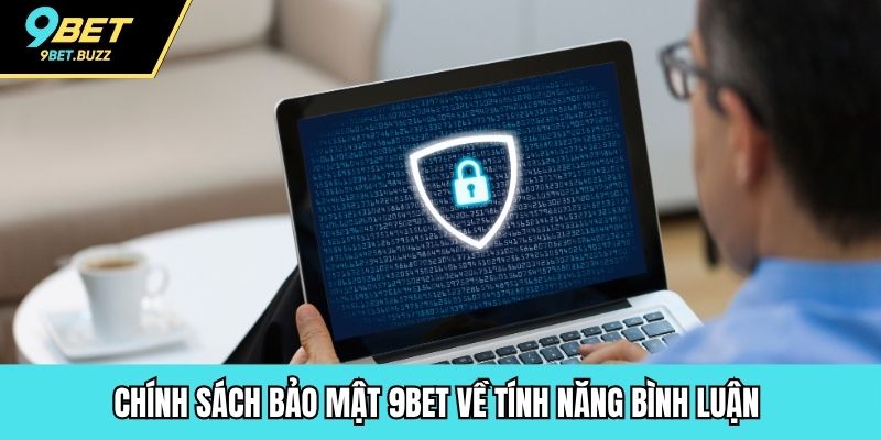 Chính sách bảo mật 9BET về tính năng bình luận