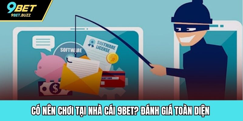 Có nên chơi tại nhà cái 9BET? Đánh giá toàn diện