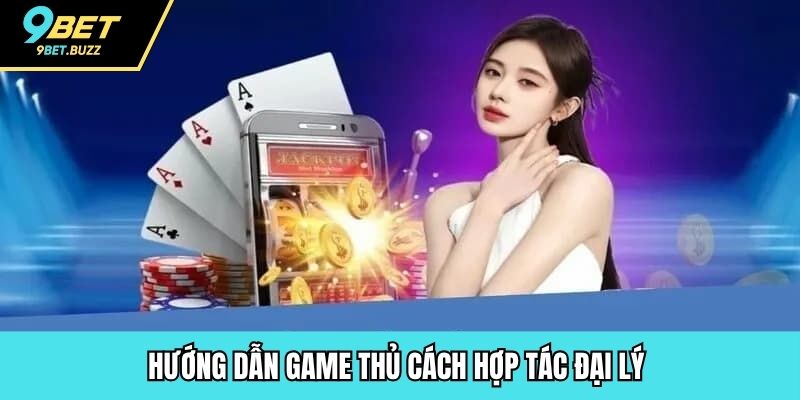 Hướng dẫn game thủ cách hợp tác đại lý