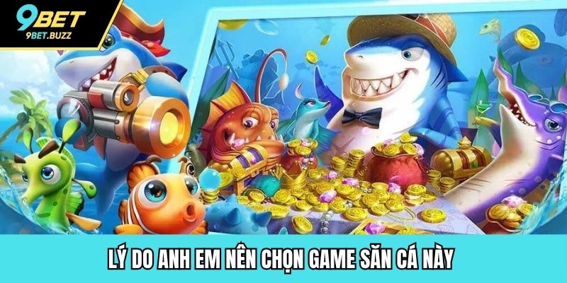 Lý do anh em nên chọn game săn cá này