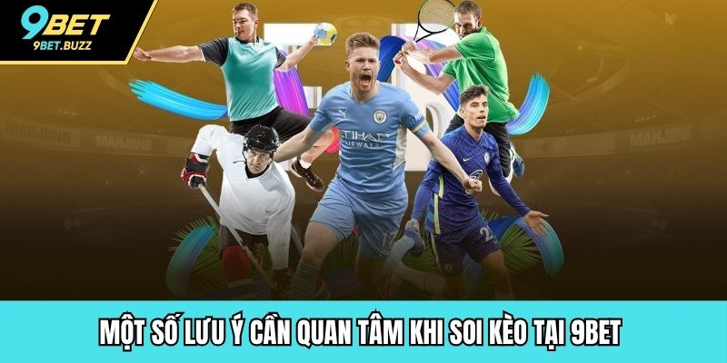 Một số lưu ý cần quan tâm khi soi kèo tại 9BET