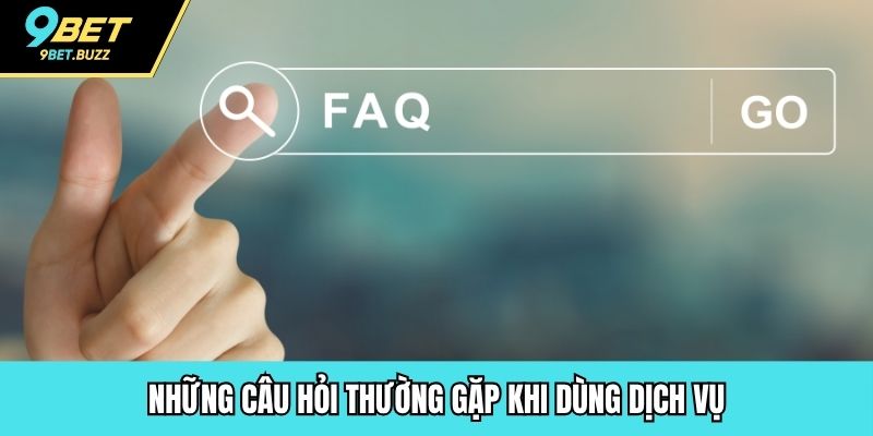 Những câu hỏi thường gặp khi dùng dịch vụ