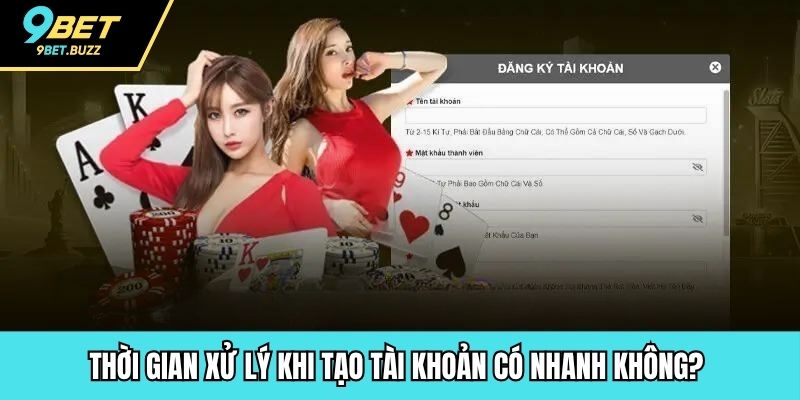Thời gian xử lý khi tạo tài khoản có nhanh không?