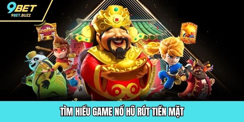 Tìm hiểu game nổ hũ rút tiền mặt