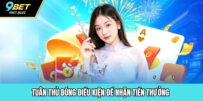 Tuân thủ đúng điều kiện để nhận tiền thưởng